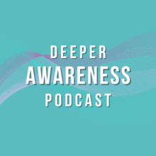 Deeper Awareness Podcast